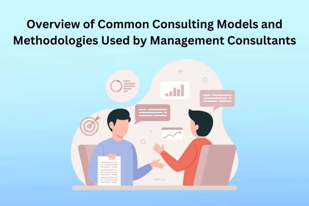 Overview of Common Consulting Models and Methodologies Used by Management Consultants
